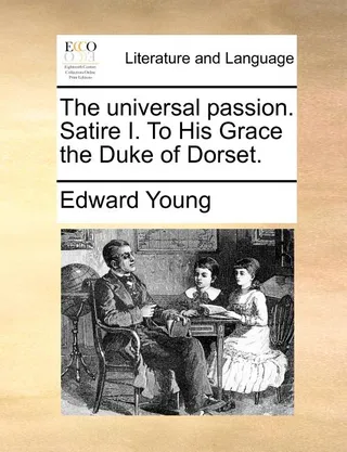 The Universal Passion. Satire I. to His Grace the Duke of Dorset.