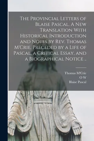 The Provincial Letters of Blaise Pascal. A Translation With Historical Introduction and Notes by Thomas M'Crie, Preceded by a Life of Pascal, a Critical Essay, and a Biographical Notice