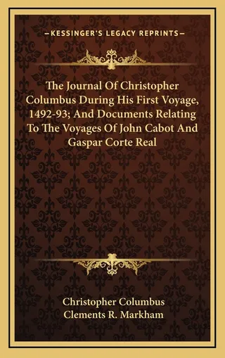 The Journal Of Christopher Columbus During His First Voyage, 1492-93; And Documents Relating To The Voyages Of John Cabot And Gaspar Corte Real