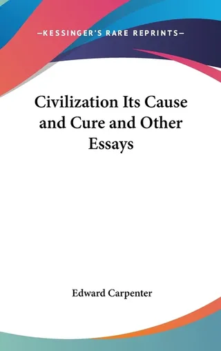Civilization Its Cause and Cure and Other Essays
