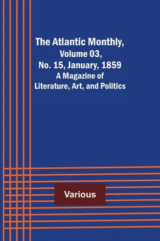 The Atlantic Monthly, Volume 03, No. 15, January, 1859; A Magazine of Literature, Art, and Politics