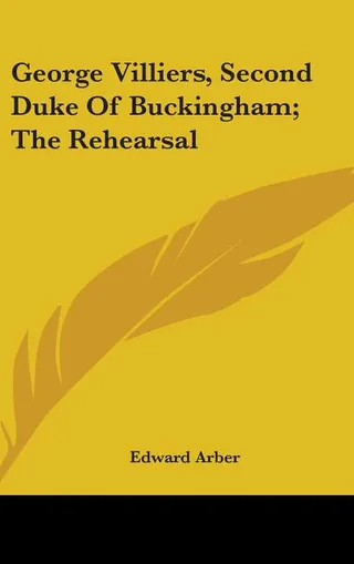 George Villiers, Second Duke Of Buckingham; The Rehearsal