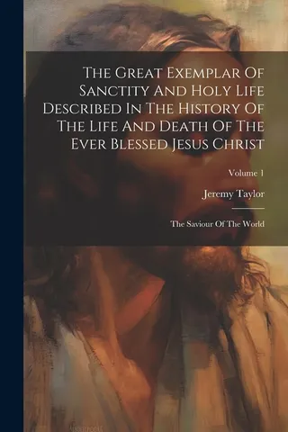 The Exemplar Of Sanctity And Holy Life Described In The History Of The Life And Death Of The Ever Blessed Jesus Christ