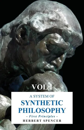 A System of Synthetic Philosophy First Principles Vol. I