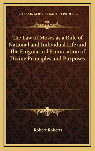 The Law of Moses as a Rule of National and Individual Life and The Enigmatical Enunciation of Divine Principles and Purposes