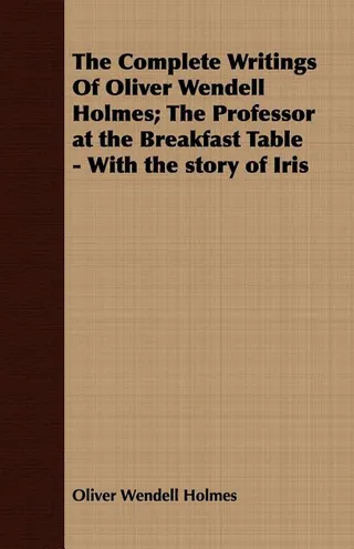 The Writings Of Oliver Wendell Holmes; The Professor at the Breakfast Table