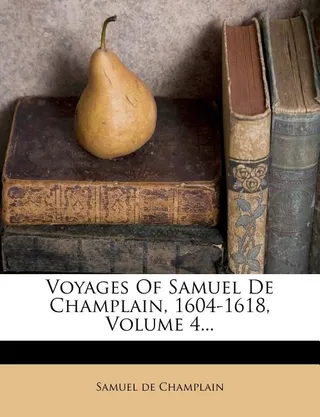 Voyages of Samuel de Champlain, 1604-1618, Volume 4