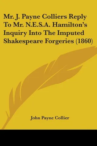 Mr. J. Payne Colliers Reply To Mr. N.E.S.A. Hamilton's Inquiry Into The Imputed Shakespeare Forgeries
