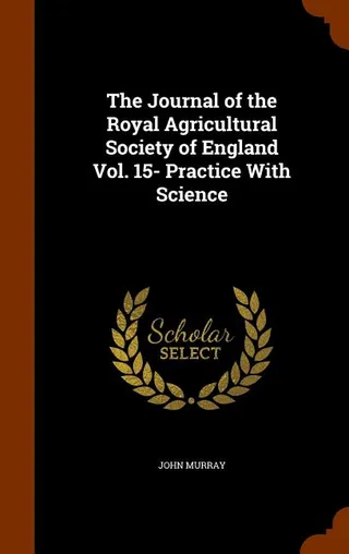 The Journal of the Royal Agricultural Society of England Vol. 15- Practice With Science