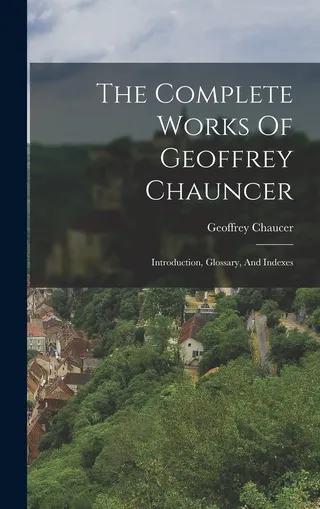 The Complete Works of Geoffrey Chaucer: Introduction, Glossary, and Indexes