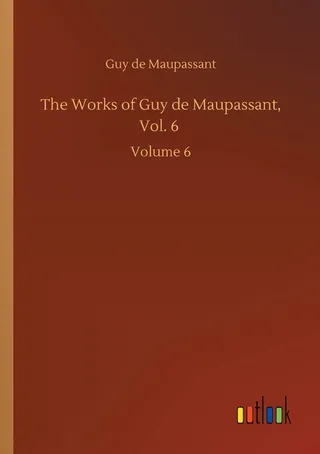 The Works of Guy de Maupassant, Vol. 6