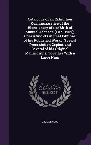 Catalogue of an Exhibition Commemorative of the Bicentenary of the Birth of Samuel Johnson