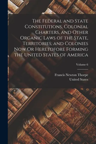 The Federal and State Constitutions, Colonial Charters, and Other Organic Laws of the State, Territories, and Colonies Or Heretofore Forming the United States of America; Volume 6