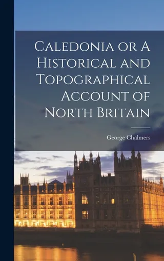 Caledonia or A Historical and Topographical Account of North Britain