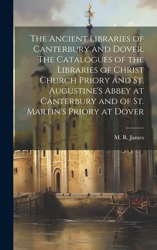 The Ancient Libraries of Canterbury and Dover