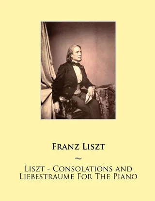 Liszt Consolations and Liebestraume For The Piano