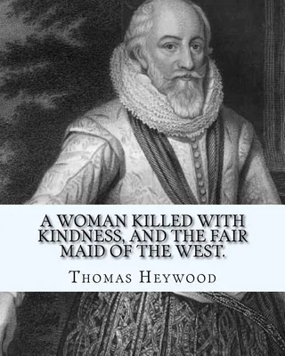 A woman killed with kindness, and The fair maid of the west.