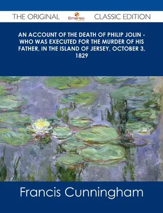 An Account of the Death of Philip Jolin - Who Was Executed for the Murder of His Father, in the Island of Jersey, October 3, 1829