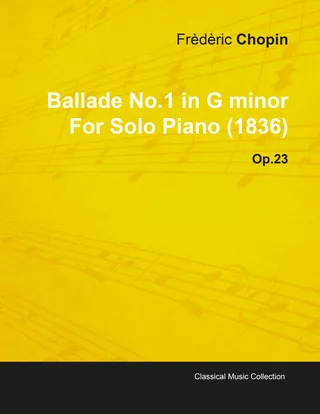 Ballade No.1 in G Minor by Frèdèric Chopin for Solo Piano 1836 Op.23