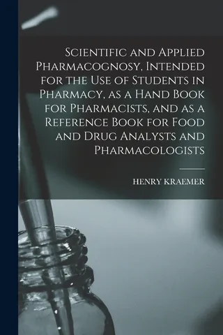 Scientific and Applied Pharmacognosy, Intended for the use of Students in Pharmacy, as a Hand Book for Pharmacists, and as a Reference Book for Food and Drug Analysts and Pharmacologists