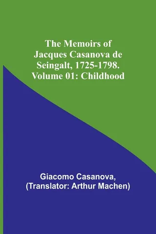 The Memoirs of Jacques Casanova de Seingalt, 1725-1798. Volume 01