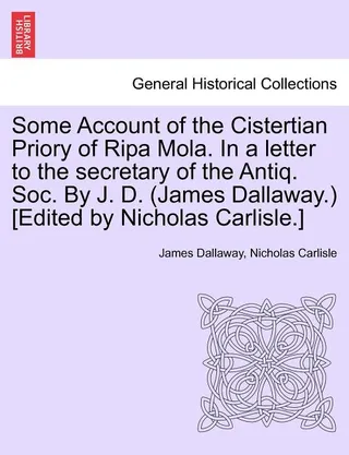 Some Account of the Cistertian Priory of Ripa Mola