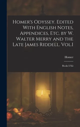 Homer's Odyssey. Edited With English Notes, Appendices, Etc. by W. Walter Merry and the Late James Riddell. Vol.I
