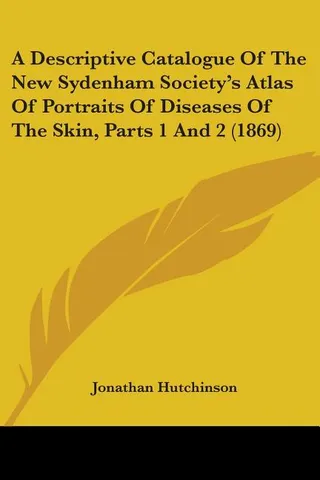A Descriptive Catalogue Of The New Sydenham Society's Atlas Of Portraits Of Diseases Of The Skin, Parts 1 And 2 1869