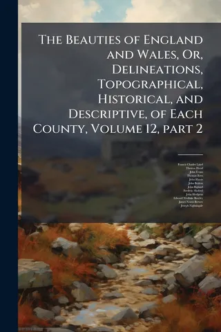 The Beauties of England and Wales, Or, Delineations, Topographical, Historical, and Descriptive, of Each County, Volume 12, part 2