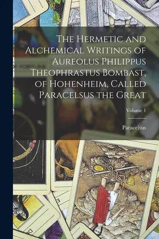 The Hermetic and Alchemical Writings of Aureolus Philippus Theophrastus Bombast, of Hohenheim, Called Paracelsus the ; Volume 1