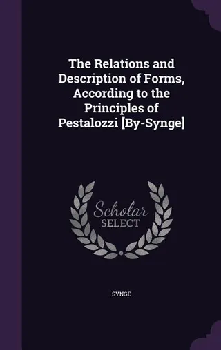 The Relations and Description of Forms, According to the Principles of Pestalozzi