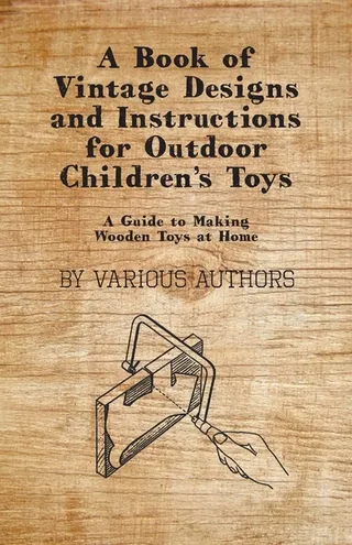 A Book of Vintage Designs and Instructions for Outdoor Children's Toys