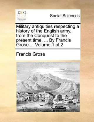 Military Antiquities Respecting a History of the English Army, from the Conquest to the Present Time