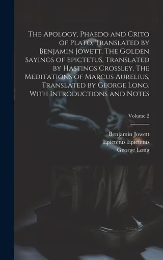 The Apology, Phaedo and Crito of Plato; The Golden Sayings of Epictetus; The Meditations of Marcus Aurelius
