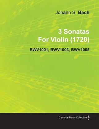 3 Sonatas by Johann Sebastian Bach for Violin 1720 Bwv1001, Bwv1003, Bwv1005