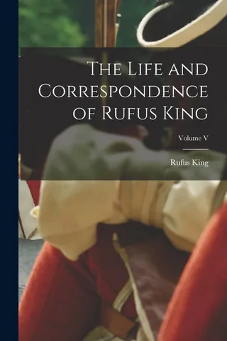 The Life and Correspondence of Rufus King