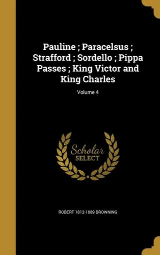 Pauline; Paracelsus; Strafford; Sordello; Pippa Passes; King Victor and King Charles