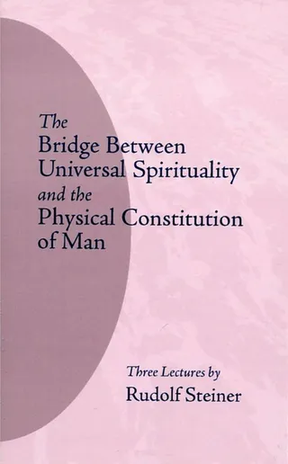 The Bridge Between Universal Spirituality and the Physical Constitution of Man