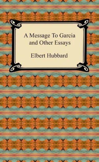 Message to Garcia and Other Essays