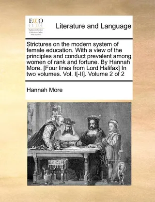 Strictures on the Modern System of Female Education. with a View of the Principles and Conduct Prevalent Among Women of Rank and Fortune. by Hannah More. [four Lines from Lord Halifax] in Two Volumes. Vol. I[-II]. Volume 2 of 2