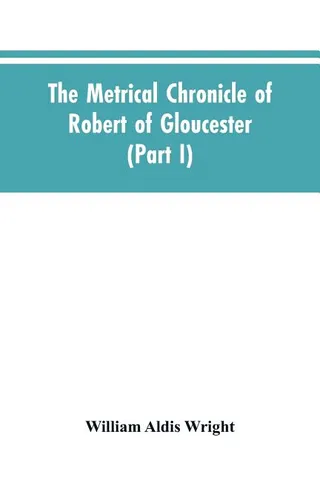 The Metrical Chronicle of Robert of Gloucester
