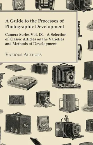 A Guide to the Processes of Photographic Development Camera Series A Selection of Articles on the Varieties and Methods of Developing