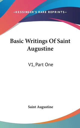 Basic Writings of Saint Augustine: Volume 1, Part 1