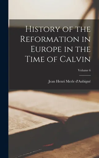 History of the Reformation in Europe in the Time of Calvin Volume 6
