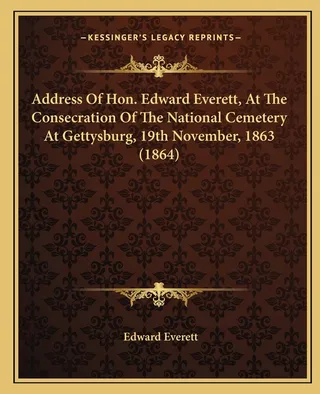 Address Of Hon. Edward Everett, At The Consecration Of The National Cemetery At Gettysburg, 19th November, 1863 1864