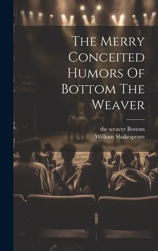 The Merry Conceited Humors of Bottom the Weaver