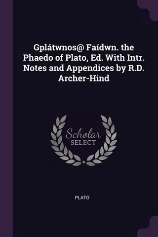 Gplátwnos@ Faídwn. the Phaedo of Plato, Ed. With Intr. Notes and Appendices by R.D. Archer-Hind