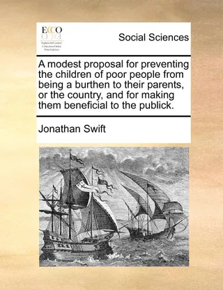 A Modest Proposal for Preventing the Children of Poor People from Being a Burthen to Their Parents, or the Country, and for Making Them Beneficial to the Publick
