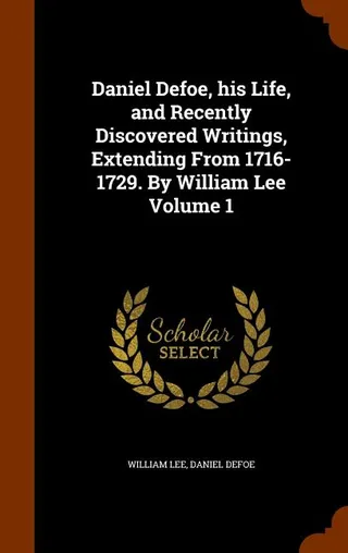 Daniel Defoe, his Life, and Recently Discovered Writings, Extending From 1716-1729
