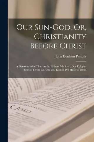 Our Sun-God, Or, Christianity Before Christ